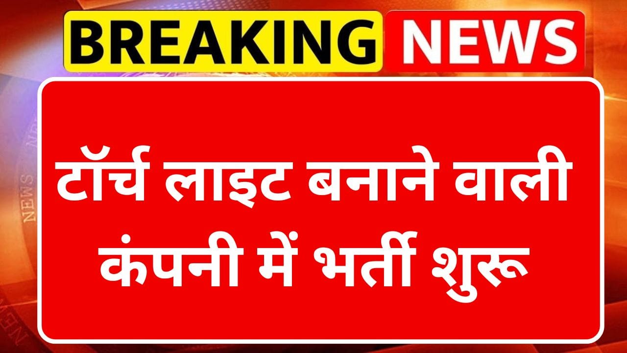 टॉर्च लाइट बनाने वाली कंपनी में भर्ती शुरू